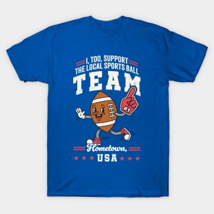 Funny Local Sports Team: Football Design For Non-Sports Watchers T-Shirt